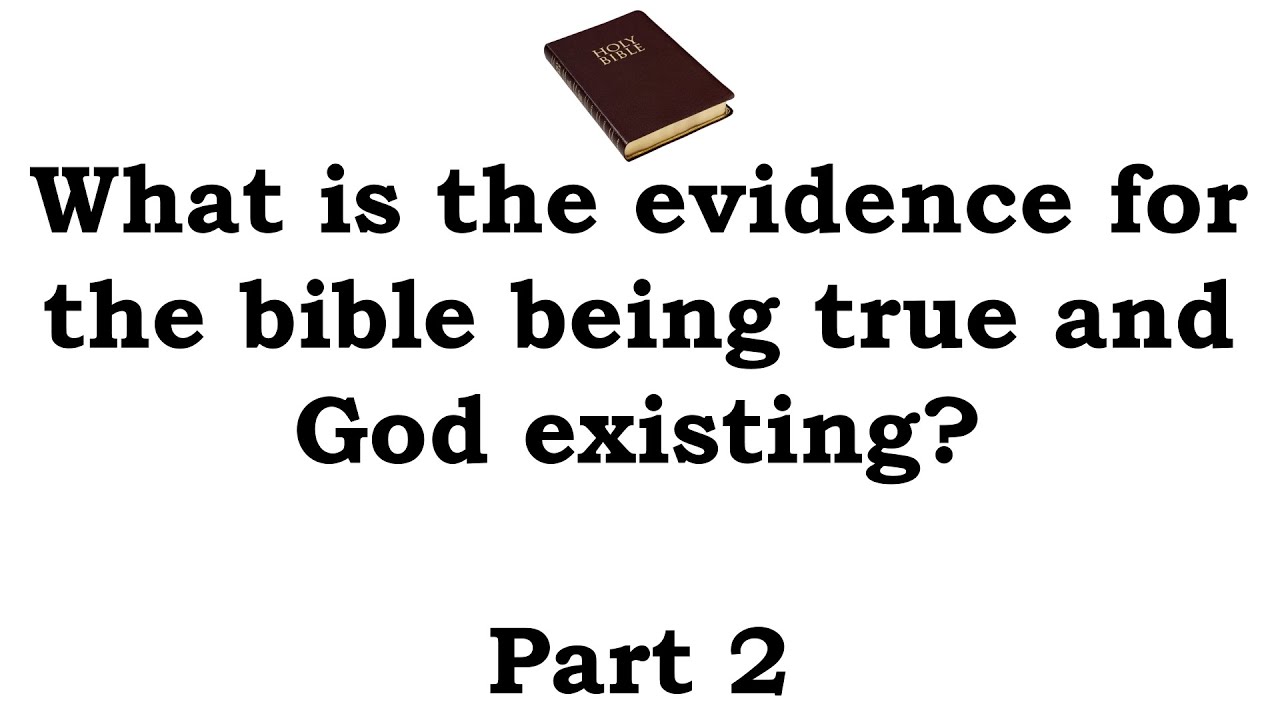 What is the evidence for the bible being true and God existing? Part 2