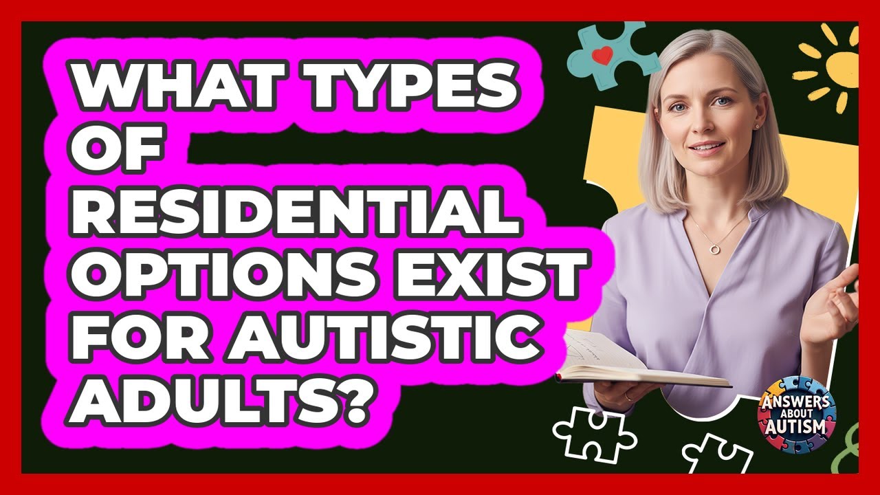 What Types Of Residential Options Exist For Autistic Adults?