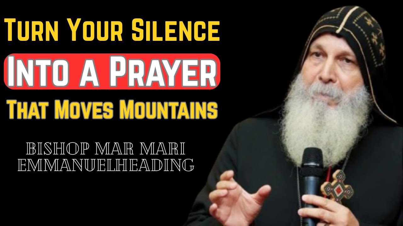 Turn Your Silence Into a Prayer That Moves Mountains Bishop Mar Mari Emmanuel
