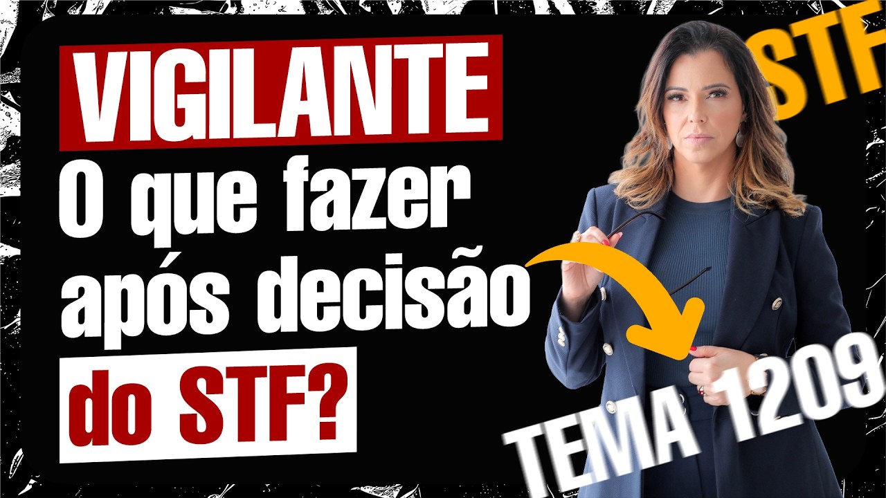 Vigilantes: O Que Fazer Agora Após a Decisão do STF (Tema 1209)