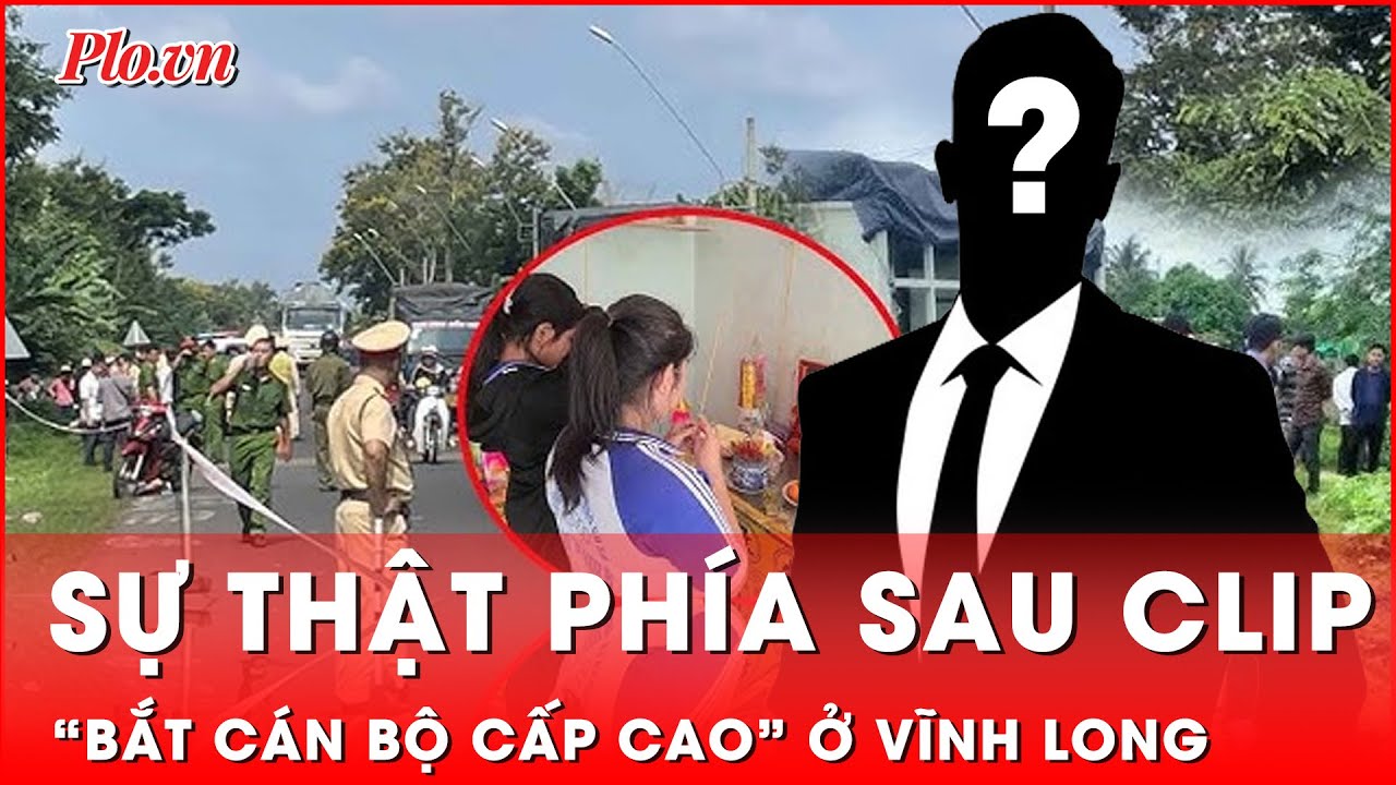 “Bắt cán bộ cấp cao” liên quan vụ TNGT ở Vĩnh Long: Lộ diện sự thật sau đoạn clip giả mạo | Thời sự