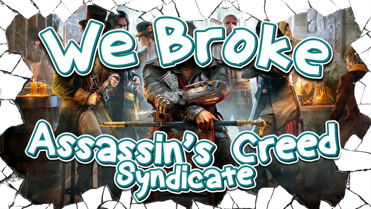 We Broke: Assassin's Creed: Syndicate