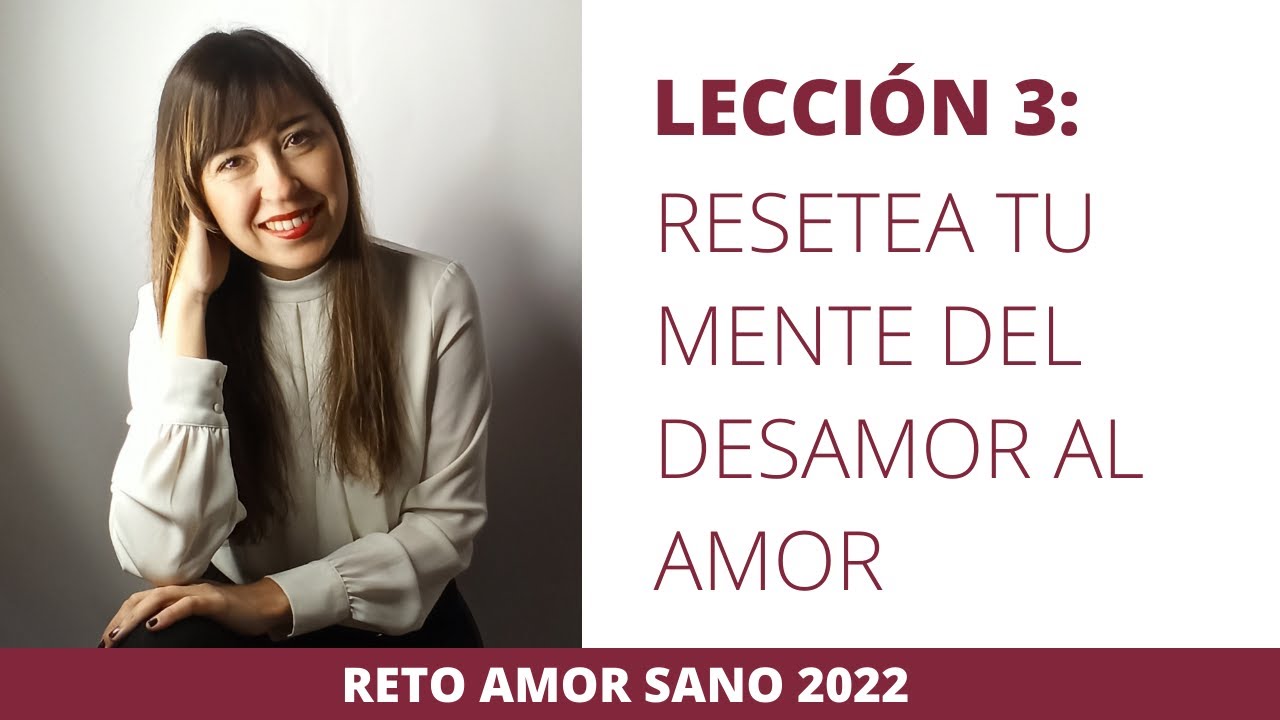 Lección 3: Resetea tu Mente del Desamor al Amor