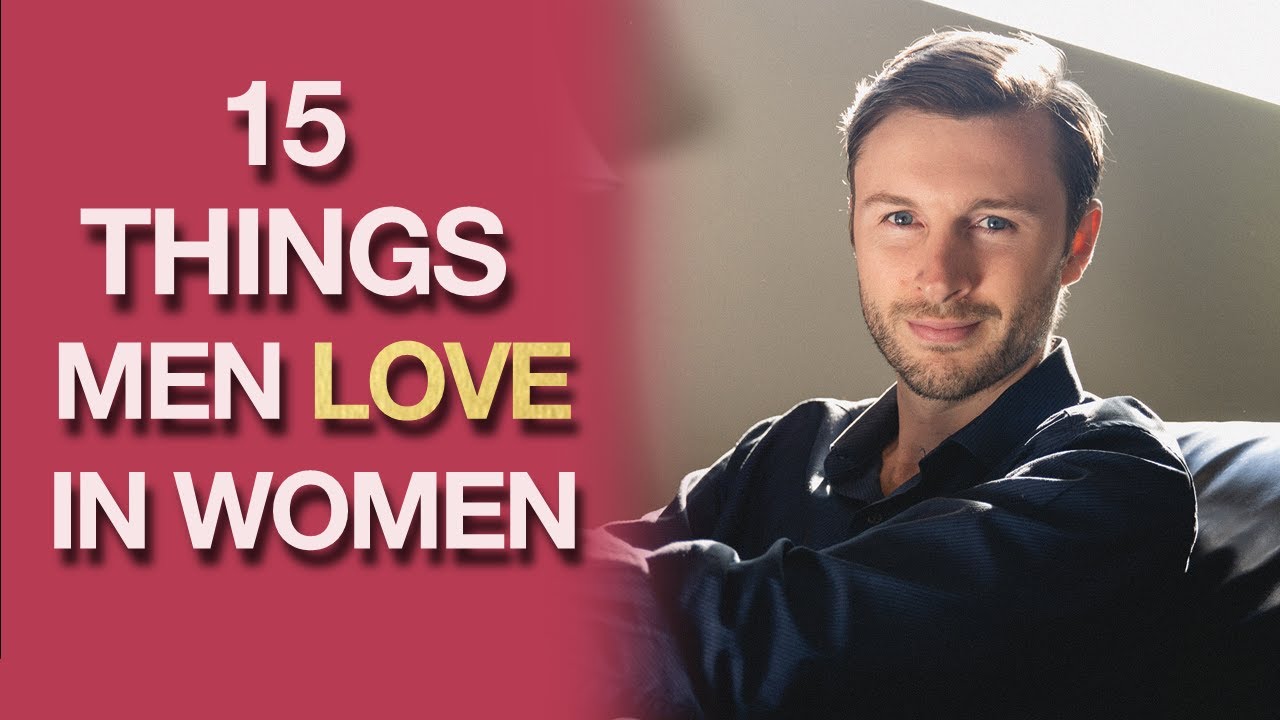 15 Things Men LOVE In Women