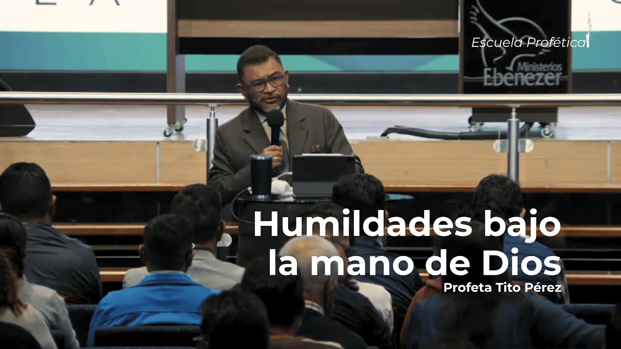 Humildades bajo la mano de Dios | Profeta Tito Pérez | Escuela Profética 