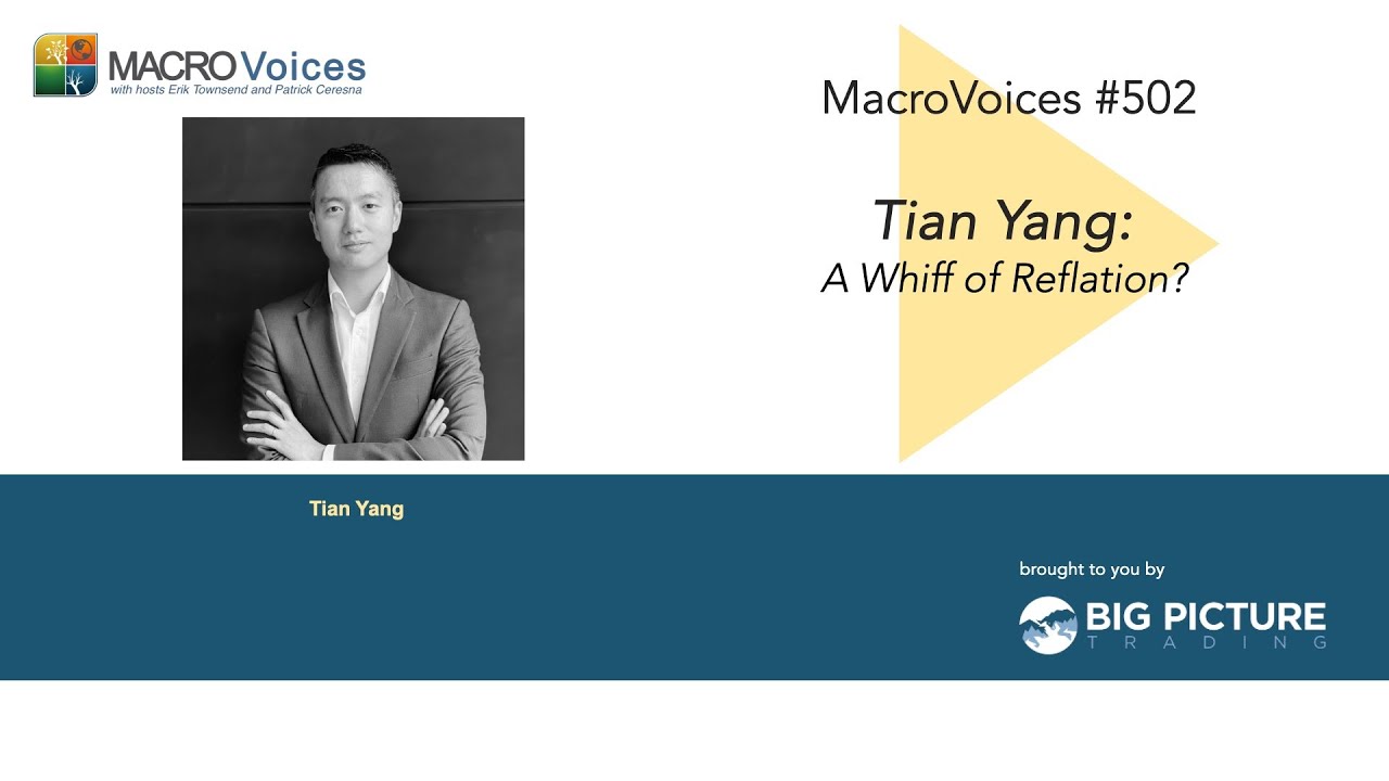 MacroVoices #502 Tian Yang: A Whiff of Reflation?