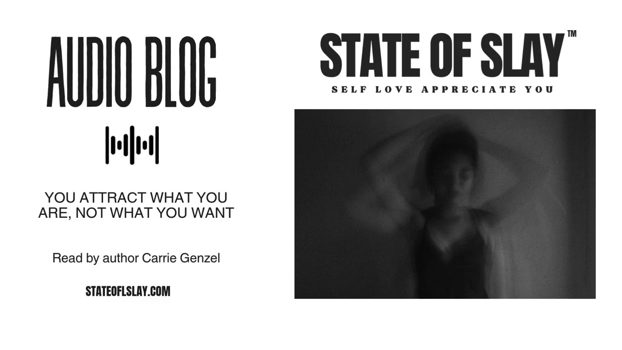 You Attract What You Are, Not What You Want | State of Slay™ Audio Blog (Read by Carrie Genzel)