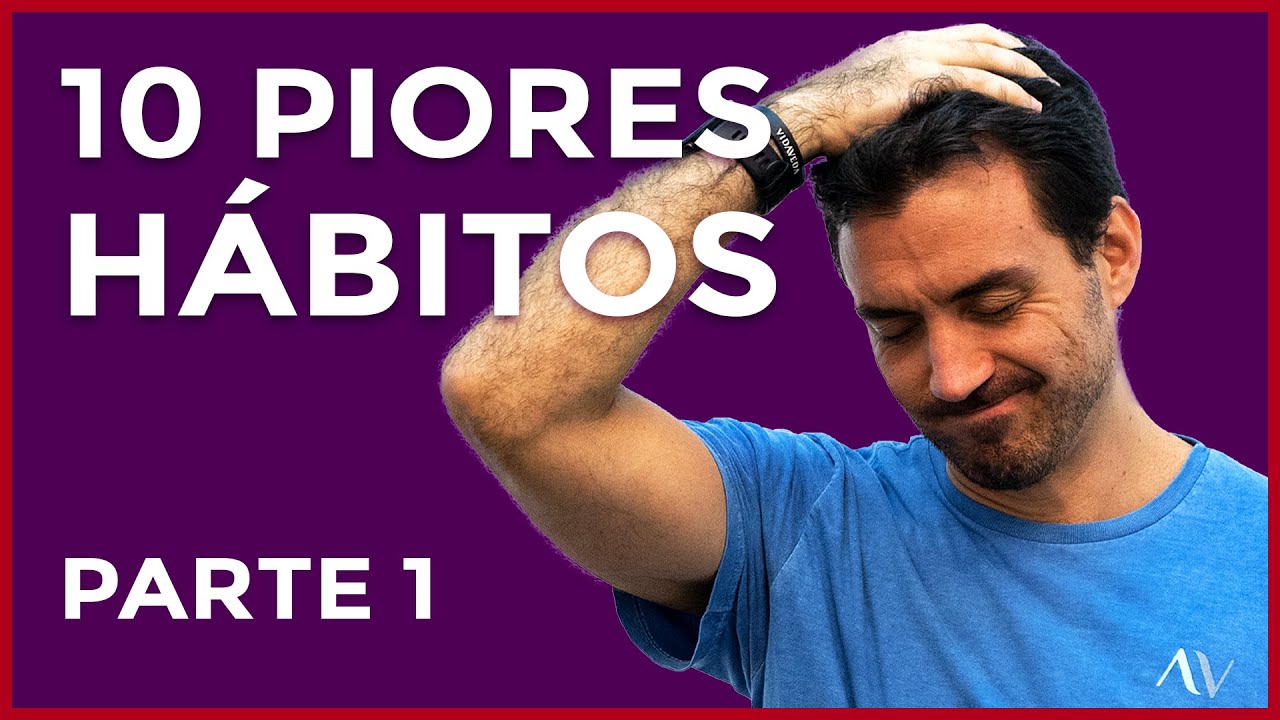 OS 10 PIORES HÁBITOS | PARTE I