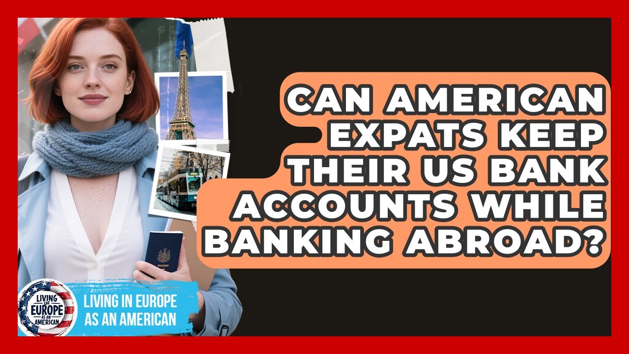 Can American Expats Keep Their US Bank Accounts While Banking Abroad?