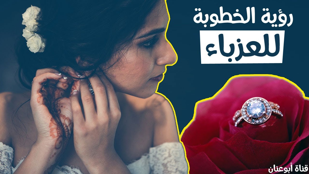 تفسير حلم الخطوبة للعزباء /  رؤية الخطوبة بالمنام للعزباء / تفسير حلم الخطوبة للعزباء من شخص تحبه