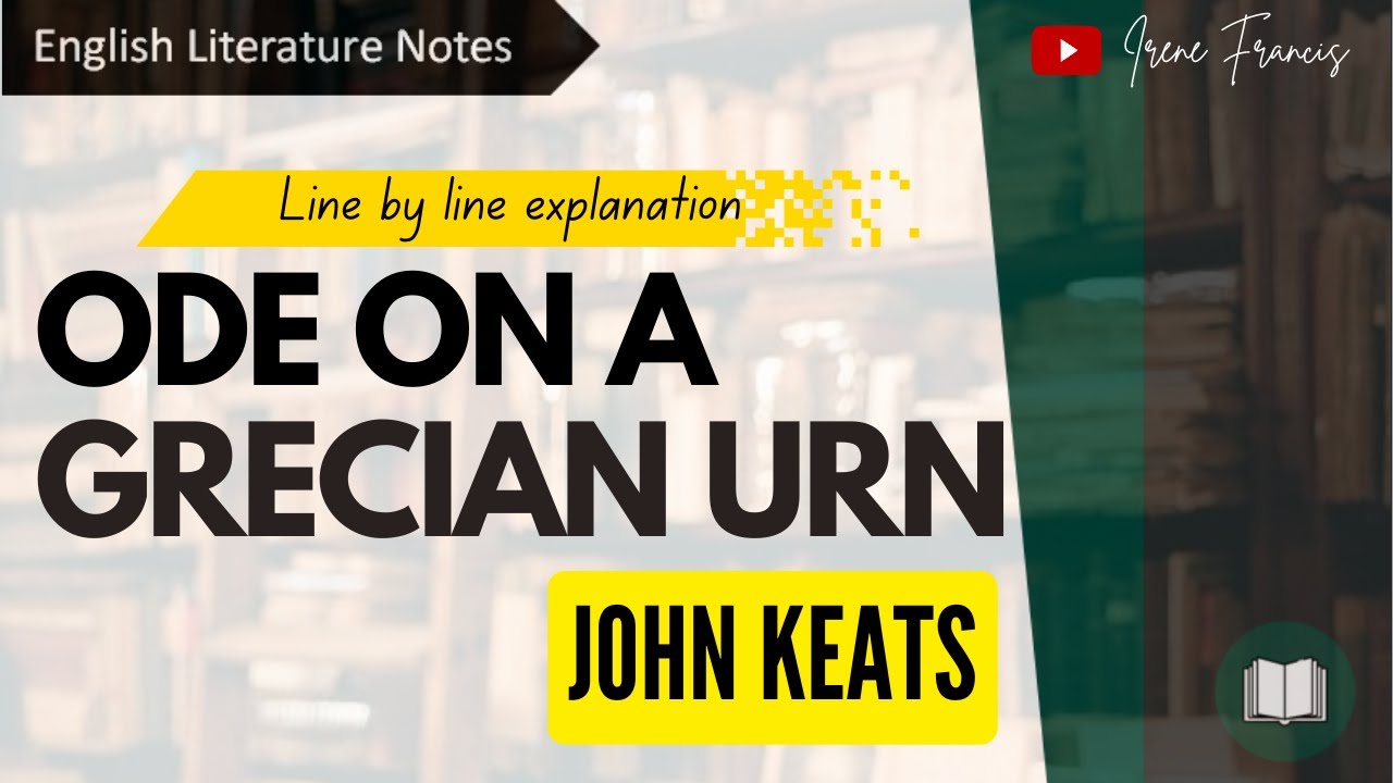 Ode on a Grecian Urn | John Keats | Line by line analysis| IRENE FRANCIS