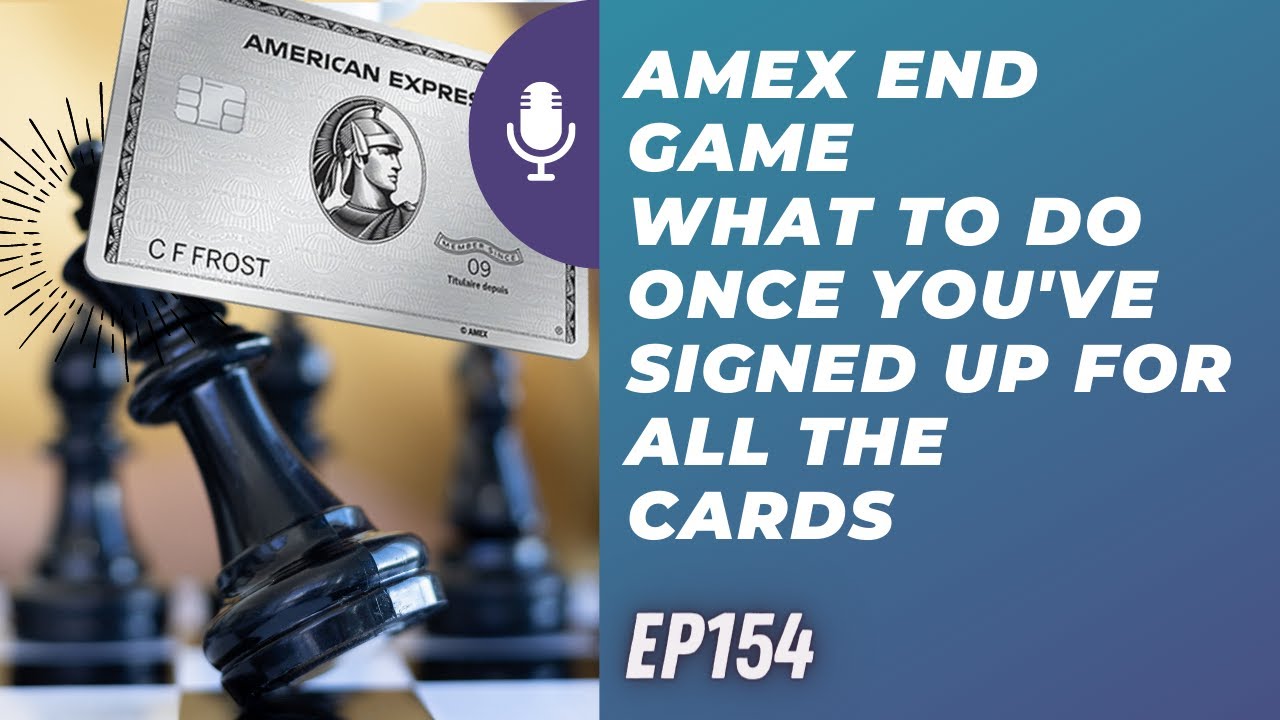 Amex end game: What to do once you've signed up for all the cards? | Ep154 | 6-11-22