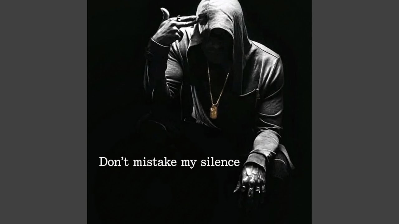 Don't mistake my silence