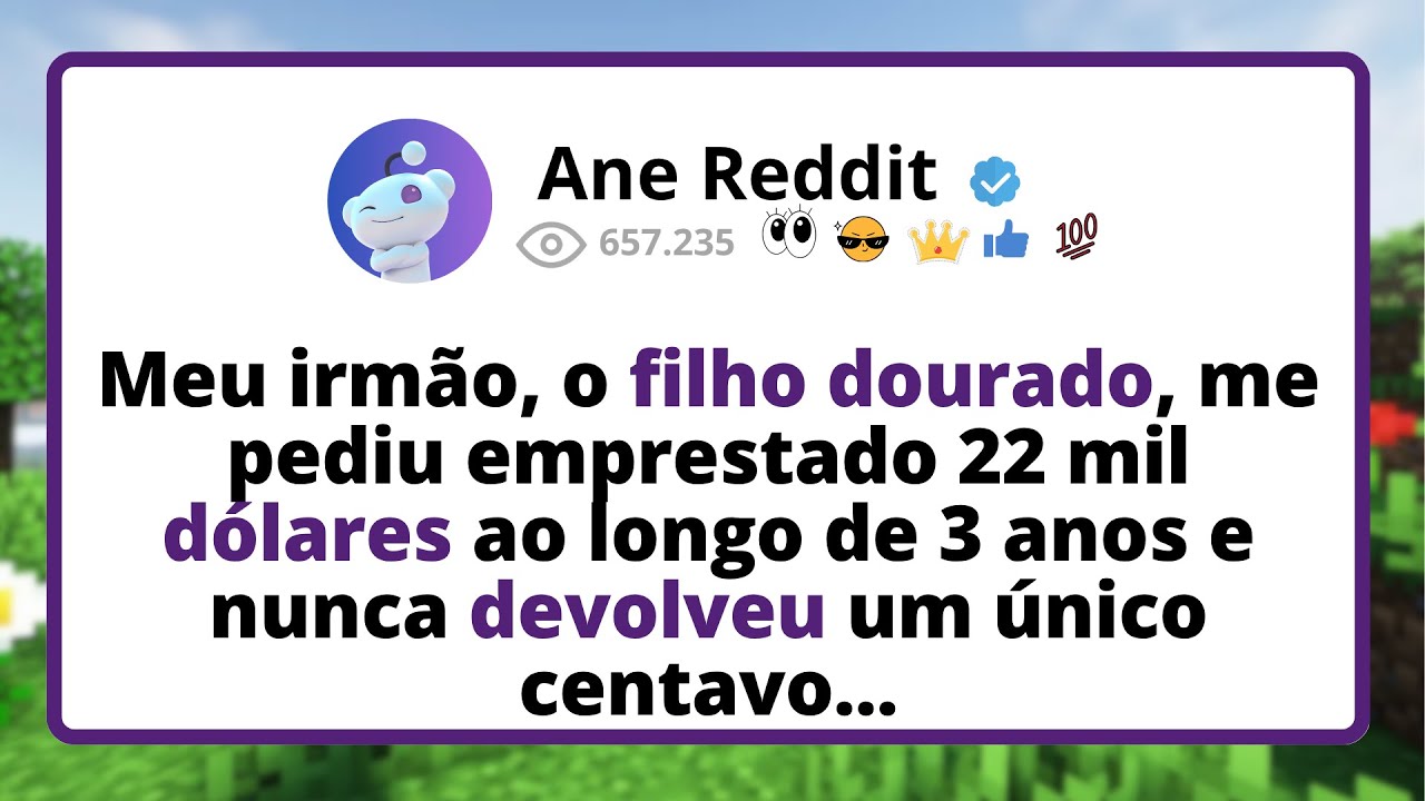 Meu IRMÃO, o filho DOURADO, me pediu EMPRESTADO 22 mil dólares ao longo de 3 anos e nunca devolveu..
