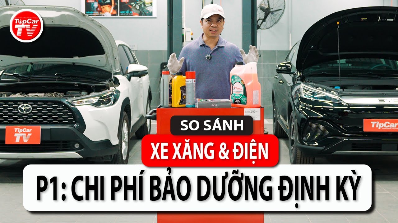 So s&aacute;nh chi ph&iacute; sử dụng xe xăng & điện - P1: Chi ph&iacute; bảo dưỡng định kỳ | TIPCAR TV