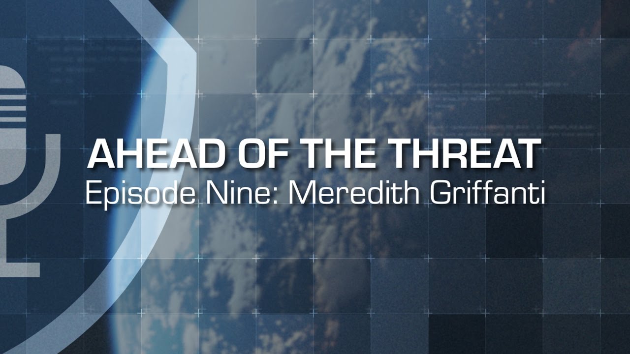 Ahead of the Threat Podcast: Episode Nine - Meredith Griffanti