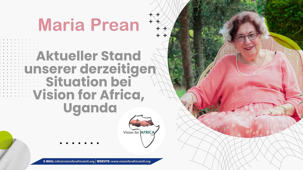 Maria Prean Aktueller Stand unserer derzeitigen Situation bei Vision for Africa, Uganda