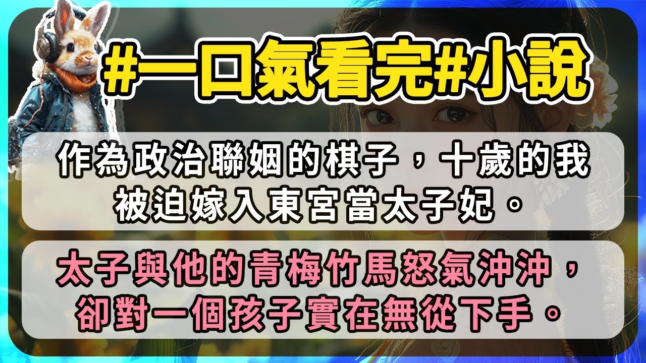 作為政治聯姻的棋子，十歲的我被迫嫁入東宮當太子妃。太子與他的青梅竹馬怒氣沖沖，卻對一個孩子實在無從下手。