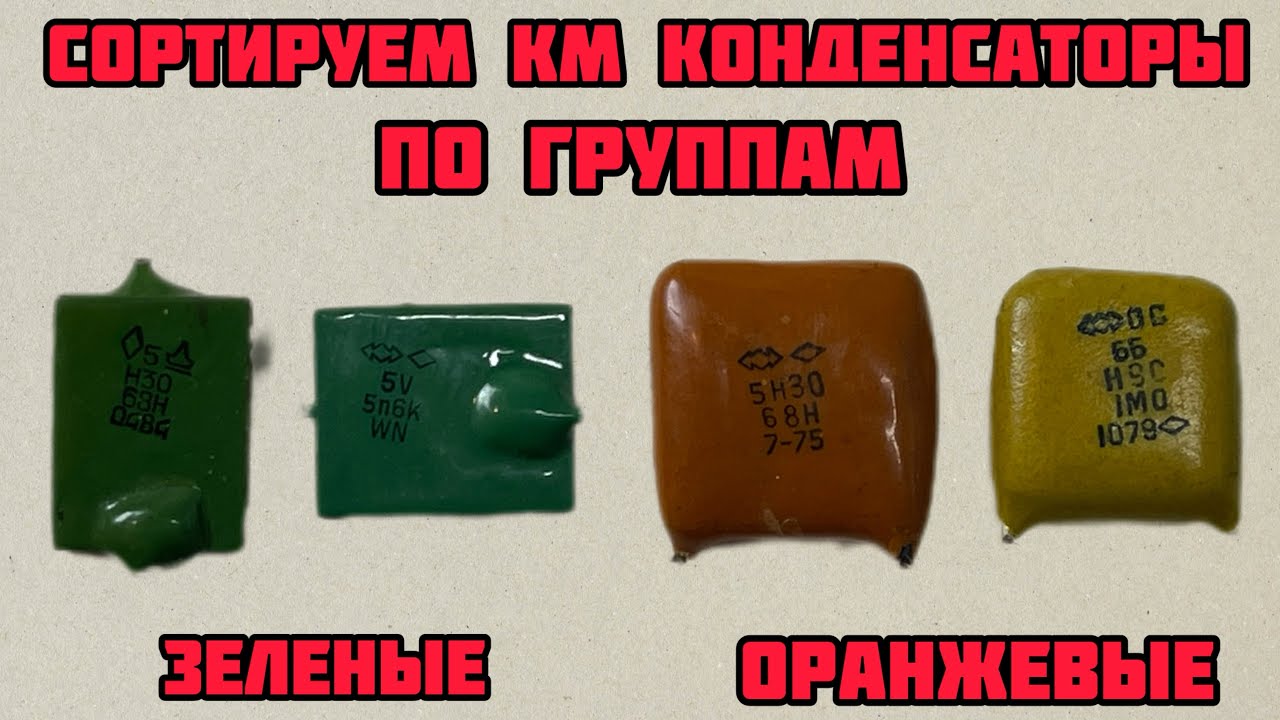 КМ-КОНДЕНСАТОРЫ. КАК ПРАВИЛЬНО СОРТИРОВАТЬ ЗЕЛЕНЫЕ И ОРАНЖЕВЫЕ. ИНСТРУКЦИЯ ДЛЯ НОВИЧКА. ВАЖНО ЗНАТЬ