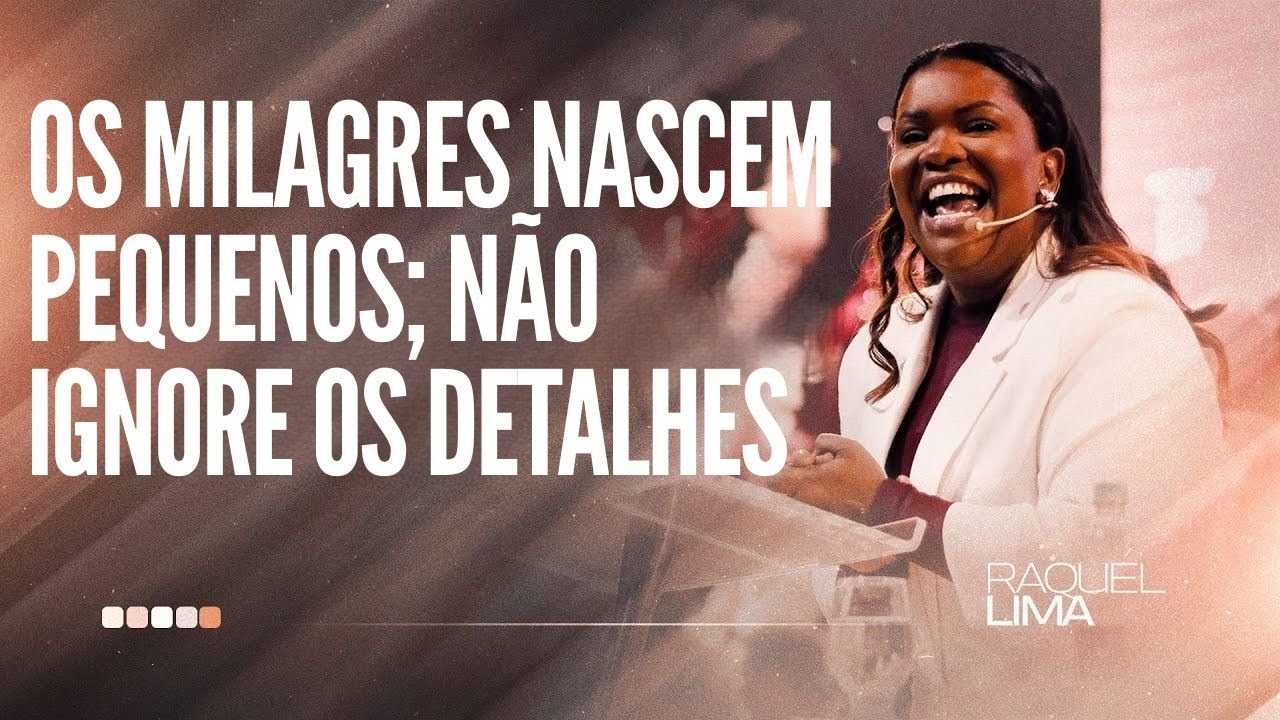 PRA. RAQUEL LIMA I OS MILAGRES NASCEM PEQUENOS; NÃO IGNORE OS DETALHES