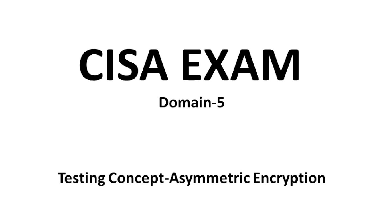 CISA Exam-Testing Concept-Asymmetric Encryption (Domain-5)
