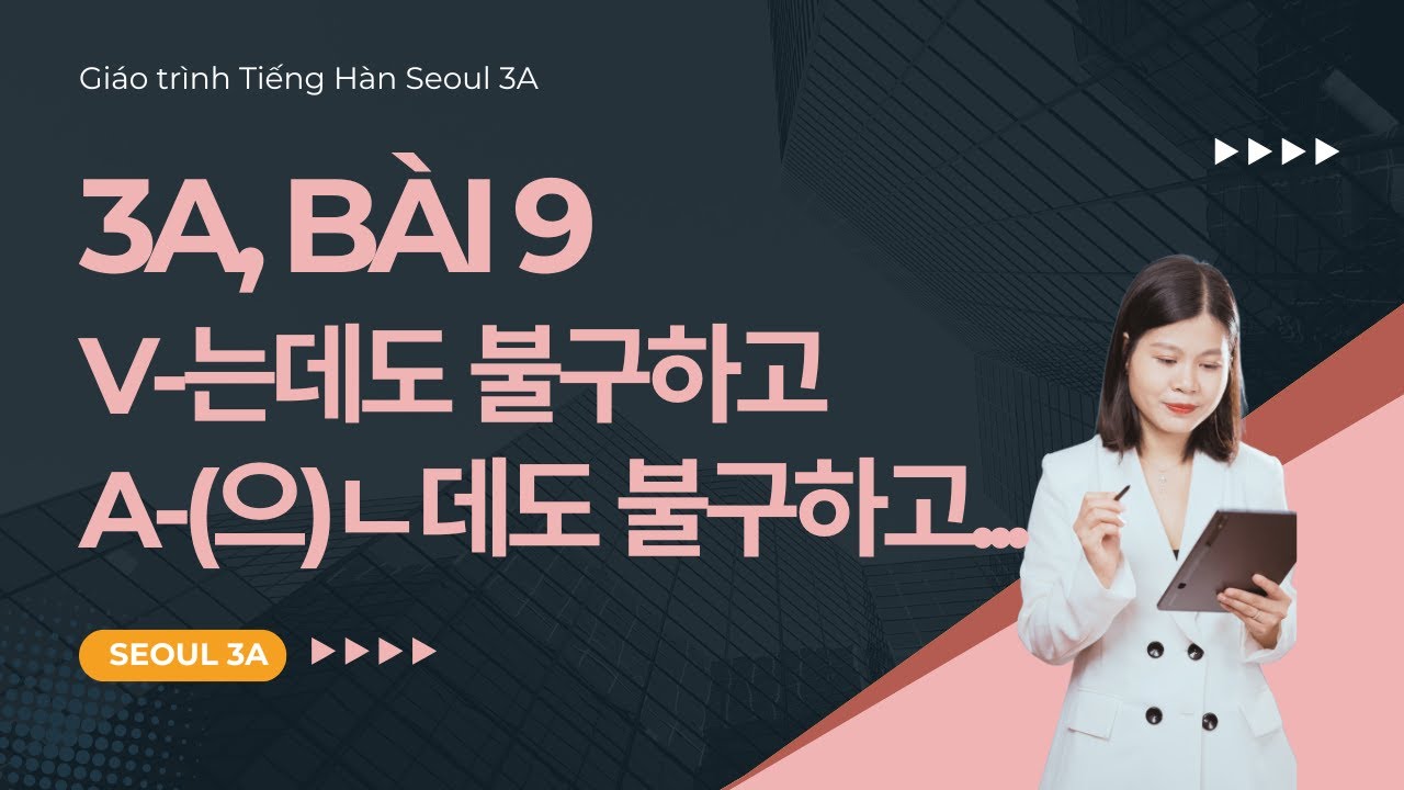 [SEOUL 3A] Bài 9: Ngữ pháp V-는데도 불구하고, A(으)ㄴ데도 불구하고 | Giáo trình Tiếng Hàn Seoul 3A | Park HA