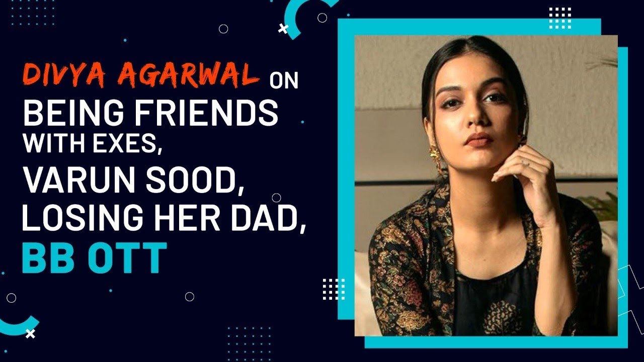 Divya Agarwal on coping up with her father‘s death, bf Varun Sood, being friends with Exes