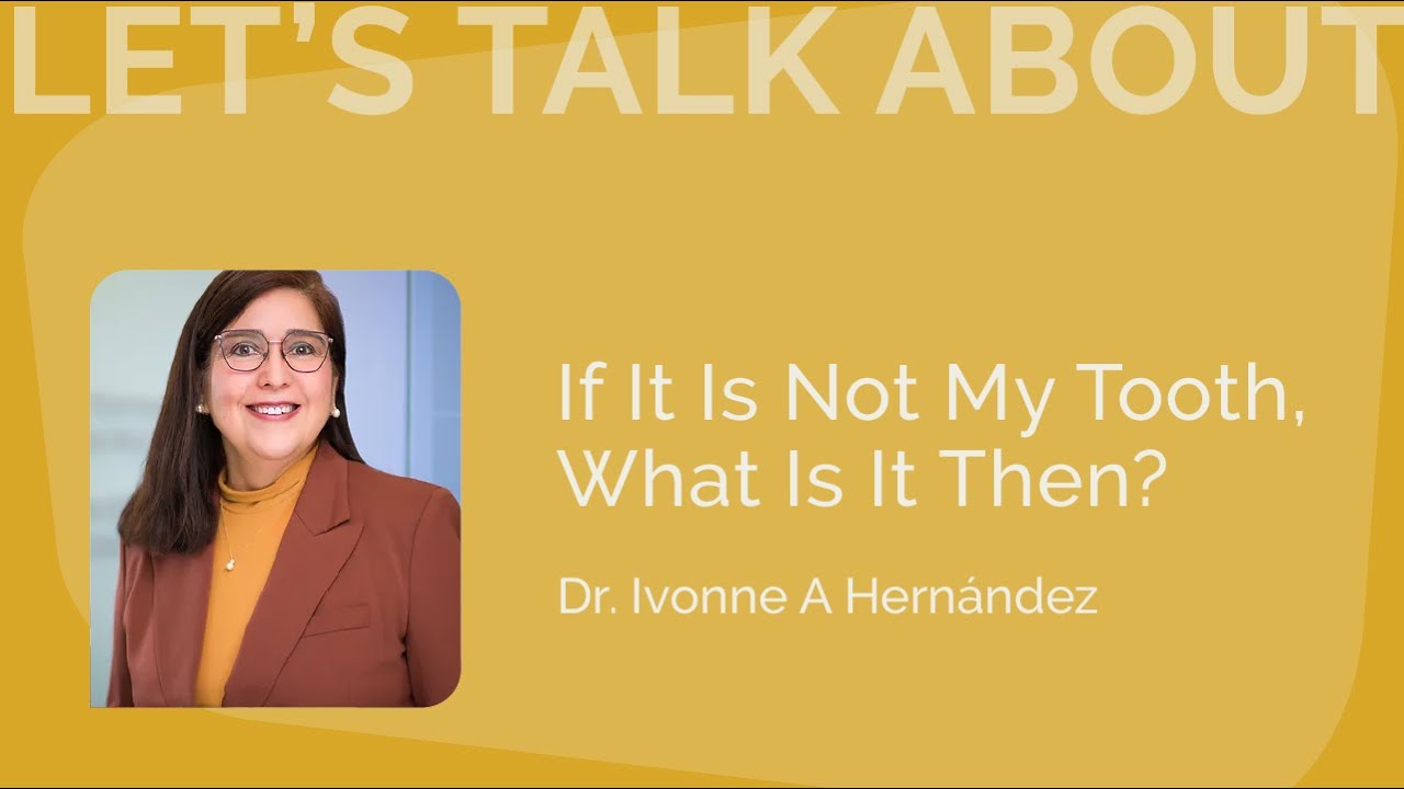 If It Is Not My Tooth, What Is It Then? | Dr  Ivonne A Hernández
