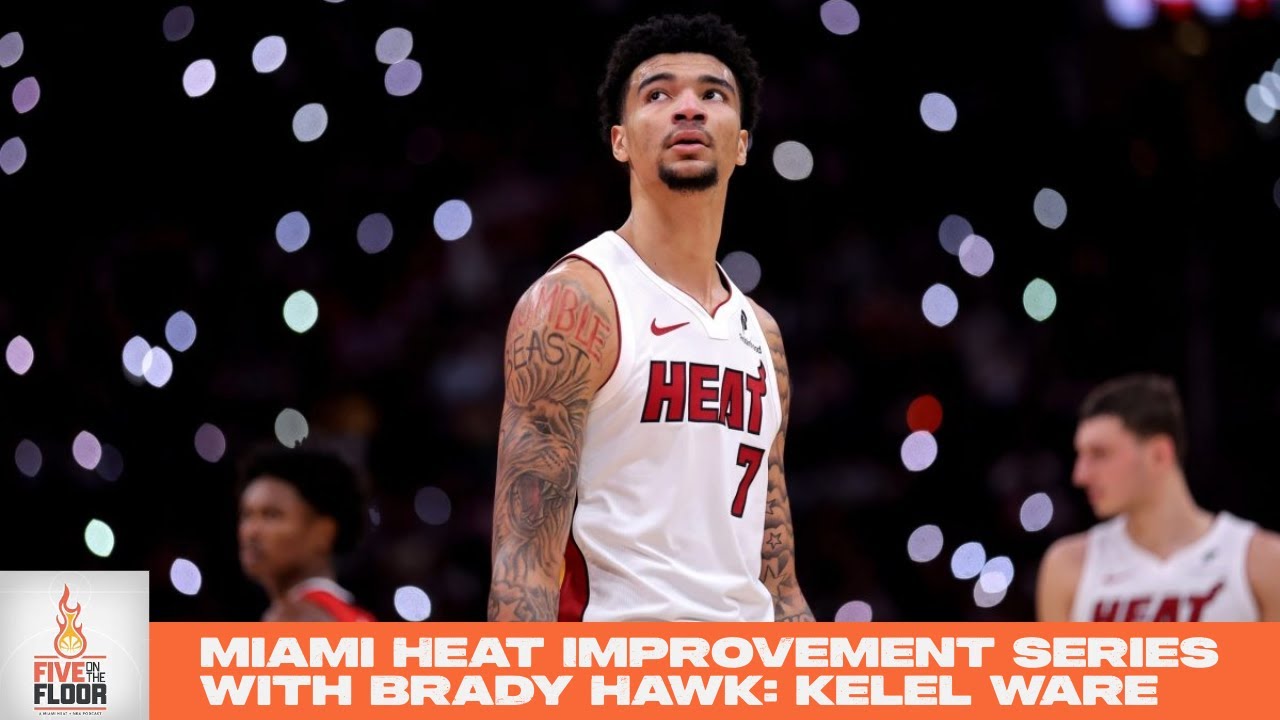 Miami Heat Improvement series with Brady Hawk: Kelel Ware | Five on the Floor