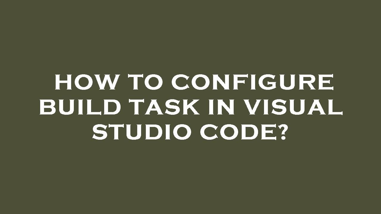 How to configure build task in visual studio code?
