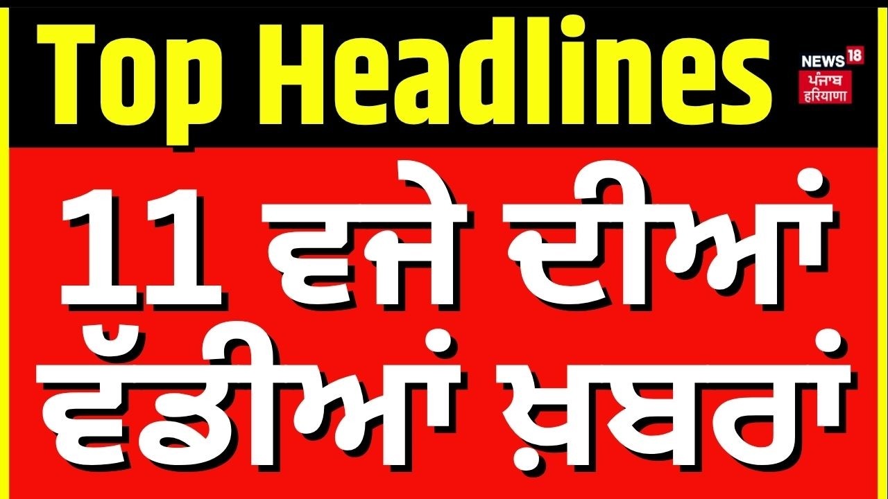 Latest News | 11 ਵਜੇ ਦੀਆਂ ਵੱਡੀਆਂ ਖ਼ਬਰਾਂ |  Today Punjabi News | Laljit Bhullar Case | Cm Mann|News18