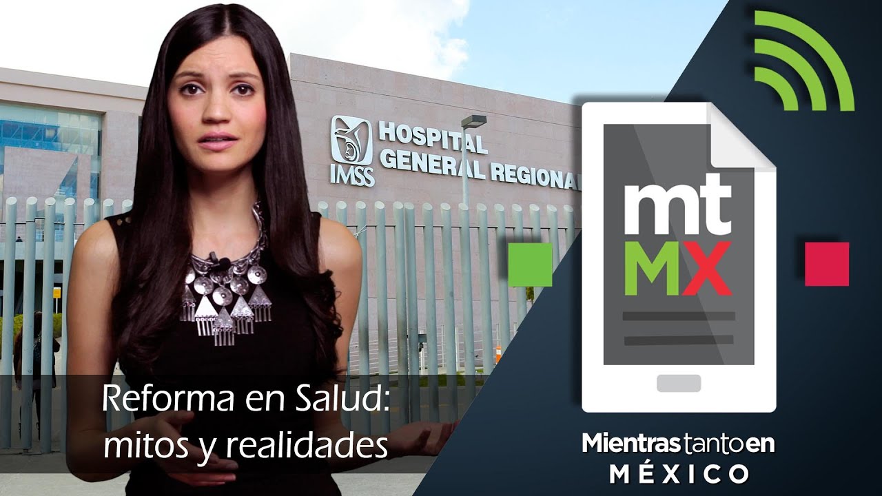 Reforma en Salud: mitos y realidades -Mientras Tanto en México