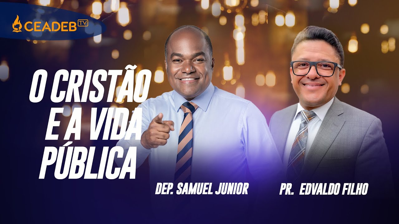 CEADEB CAST - O Cristão e Vida Pública - Dep. Samuel Junior e o Pr. Edvaldo Filho