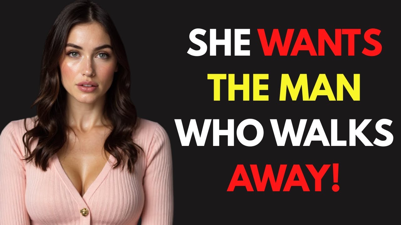 CONTROVERSIAL - This Is Why Women Want Men Who Can Walk Away