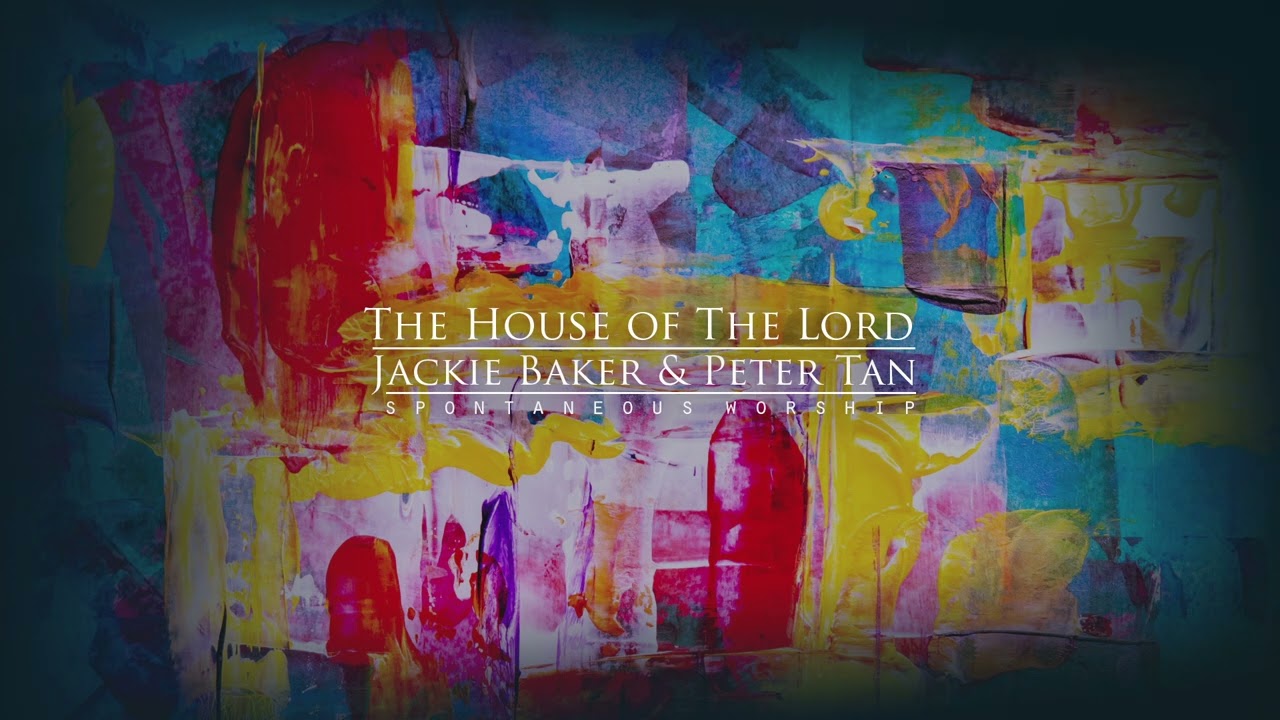 The House of the Lord [Spontaneous Worship | Jackie Baker & Peter Tan]