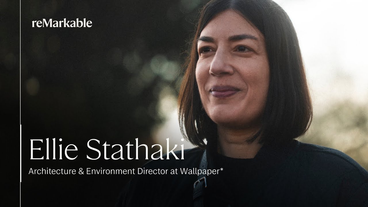 Architecture & Environment Director at Wallpaper* magazine - Ellie Stathaki | reMarkable