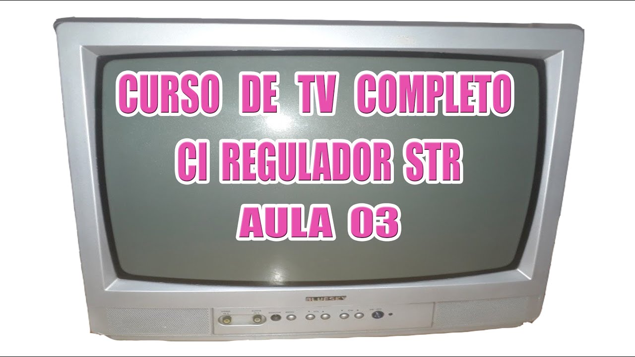 CURSO 03  DE TVS ANTIGAS DE TUBO  CI REGULADOR STR