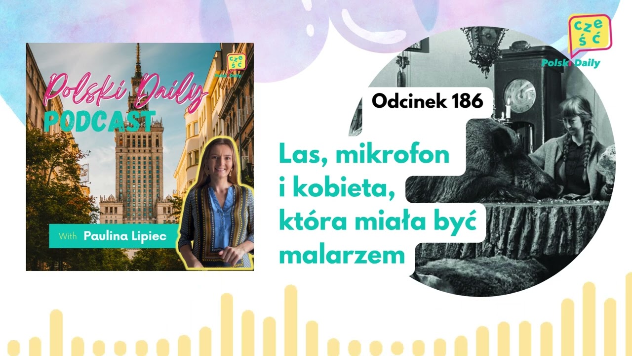 Polski Daily Podcast 187: Las, mikrofon i kobieta, która miała być malarzem