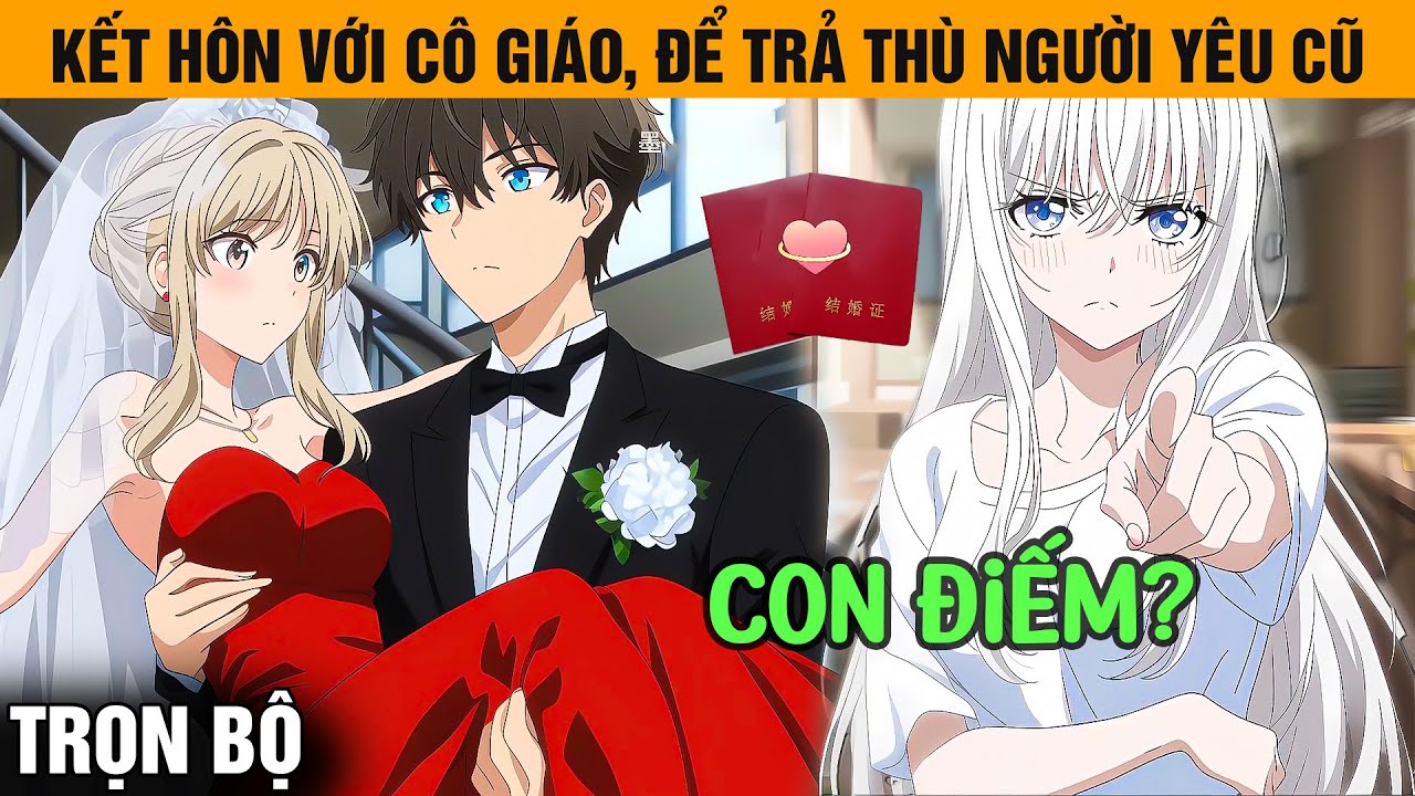 Trọn Bộ | Để Trả Thù Người Yêu Cũ, Tôi Kết Hôn Chớp Nhoáng Cùng Nữ Giáo Viên Xinh Đẹp Chỉ Sau 1 Đêm