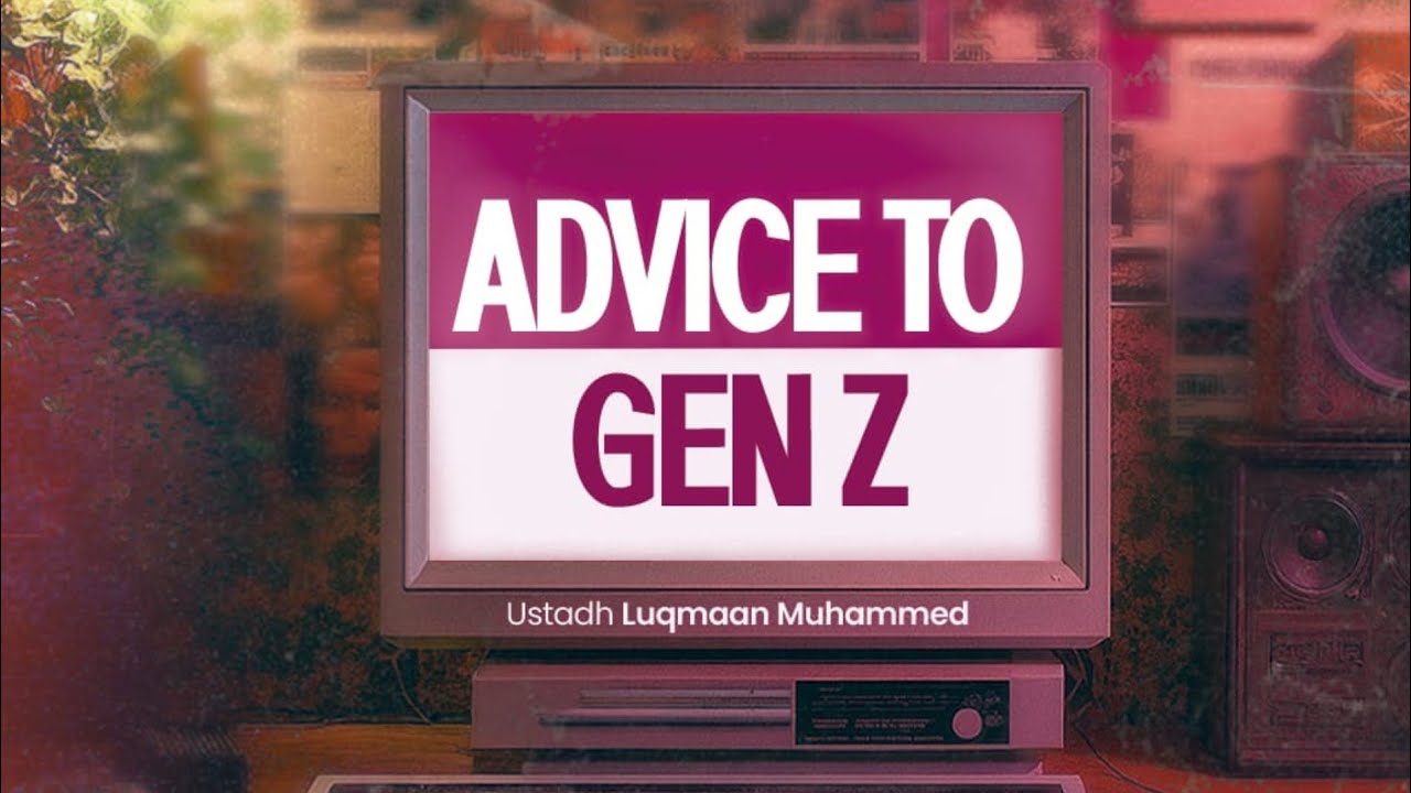 Advice to Generation Z - Ustadh Luqmaan Muhammed