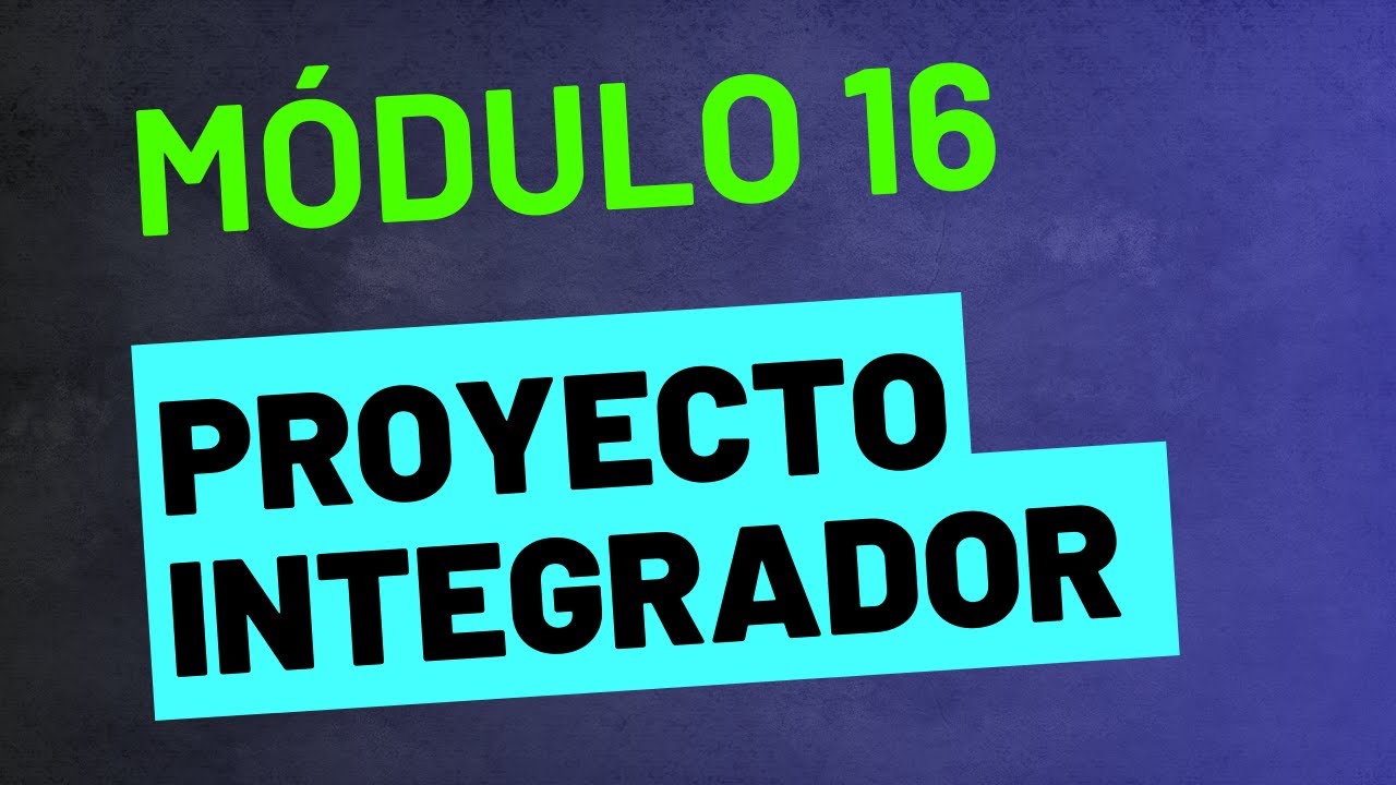 Proyecto Integrador - Módulo 16 - ACTUALIZADA Prepa en línea SEP