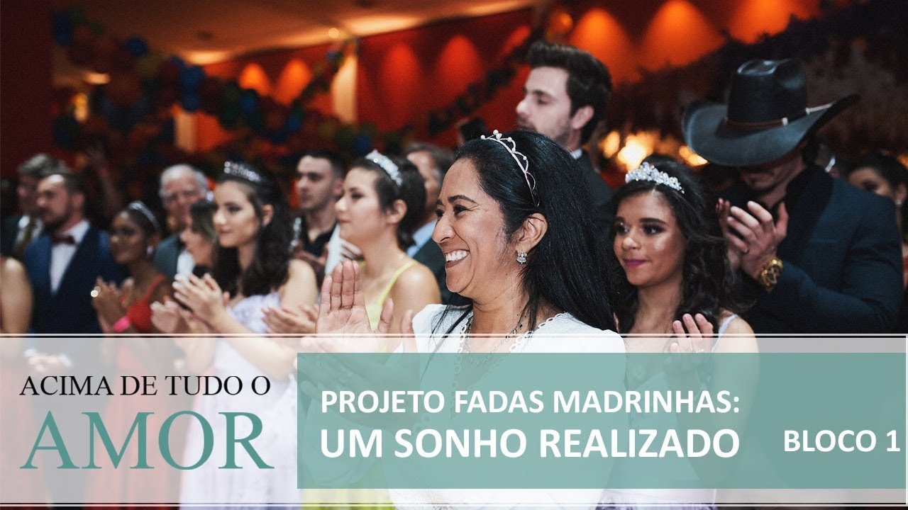 Projeto Fadas Madrinhas: um sonho realizado - 28/7/2019 - Acima de Tudo o Amor (bloco 1)