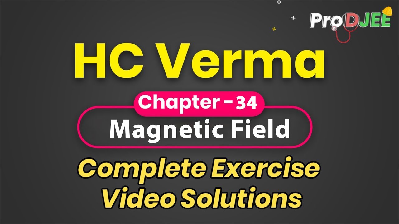 Concepts of Physics-HC VERMA | Exercise Video Solutions | Chapter 34 Magnetic Field