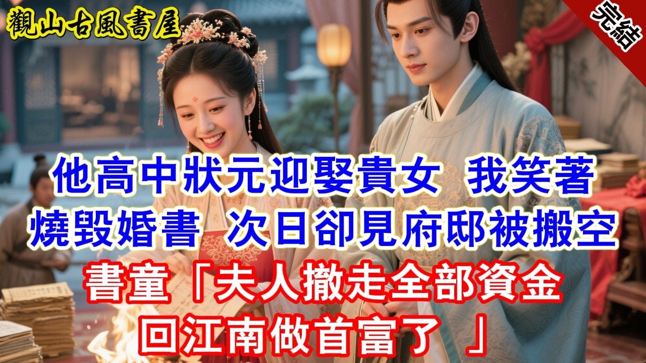 【完結爽文】他高中狀元迎娶貴女，我笑著燒毀婚書。次日卻見府邸被搬空。書童「夫人撤走全部資金，回江南做首富了 」#古言#完結#綠茶#小説#一口氣看完#有聲小說#原创