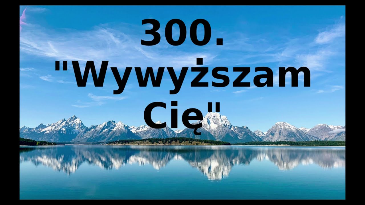 Wywyższam Cię - Pieśni Radości nr 300