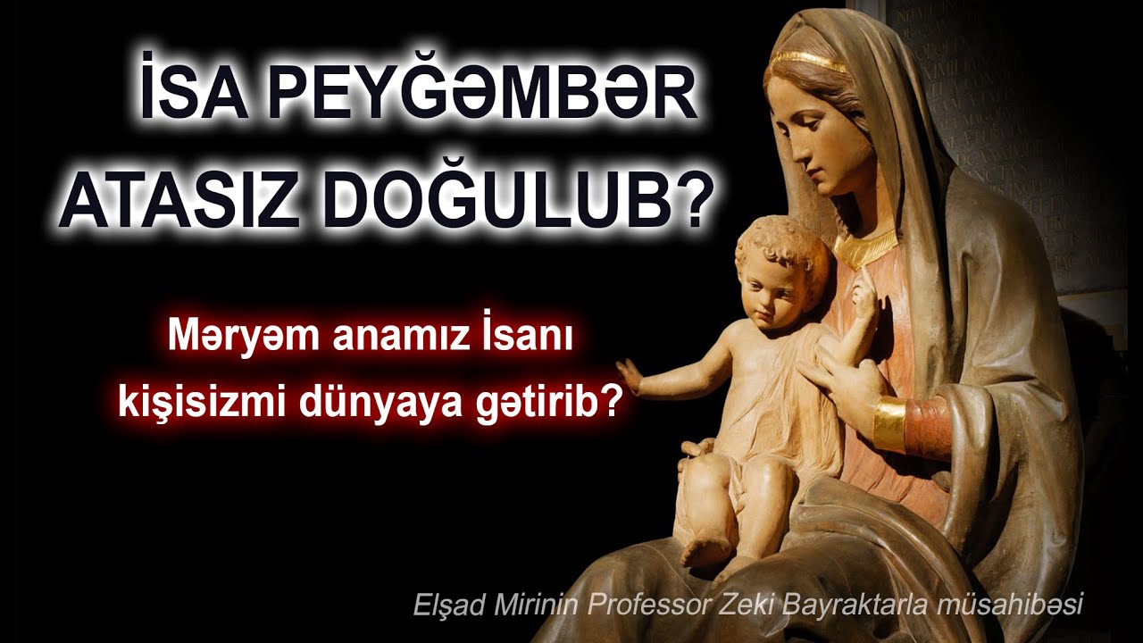 İsa peyğəmbər atasızmı doğulub? Məryəm anamız İsanı kişisizmi dünyaya gətirib?