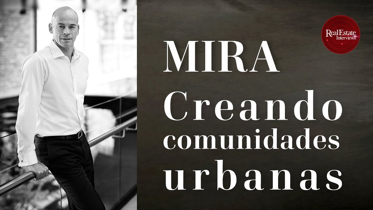 Mira, Creando comunidades urbanas | Javier Barrios | 30 años de Desarrollo | Real Estate