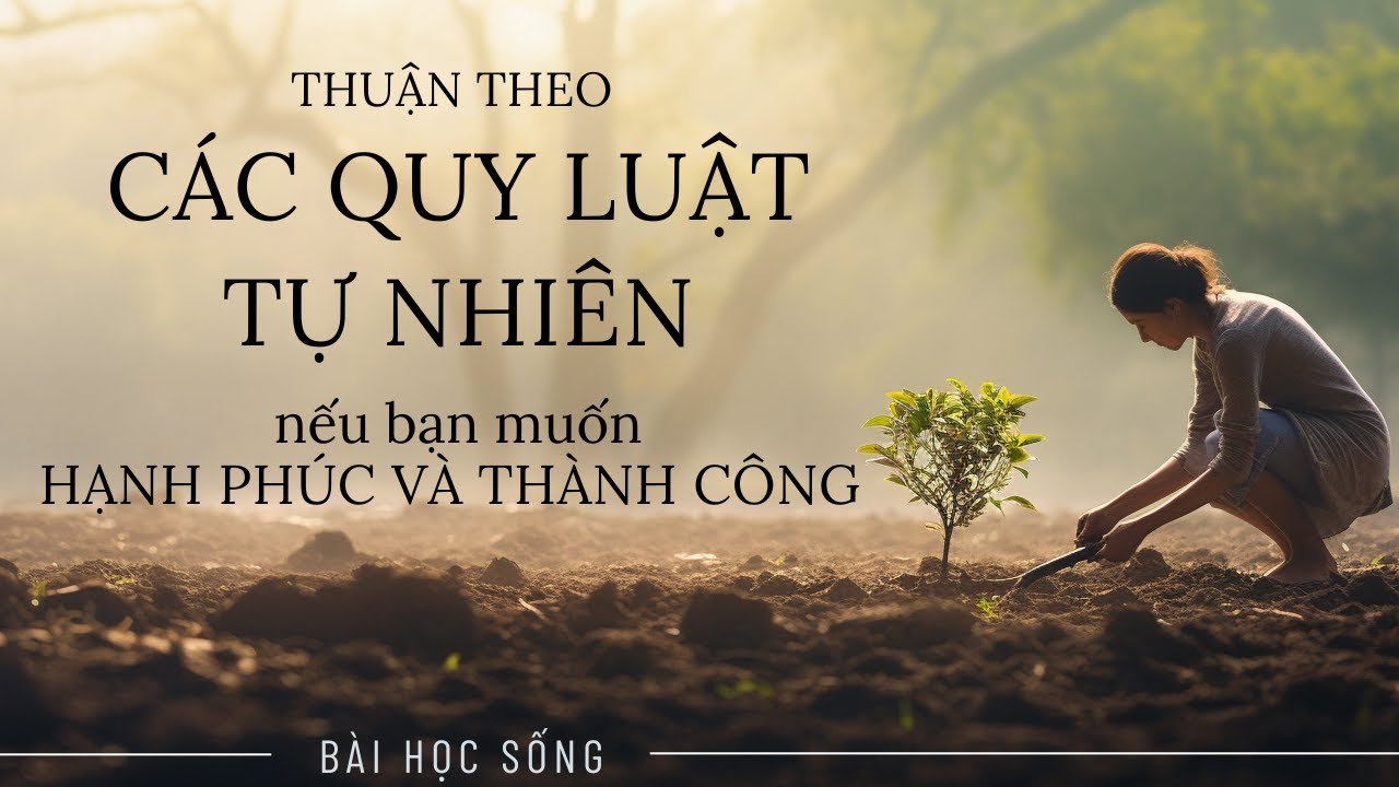 Thuận theo các Quy Luật Tự Nhiên này, Nếu bạn muốn Thành Công và Hạnh Phúc?