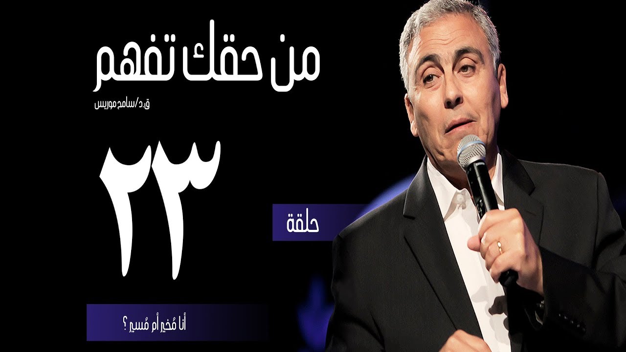 أنا مُخير أم مُسير؟ - (٢٣) - ق.د. سامح موريس - من حقك تفهم