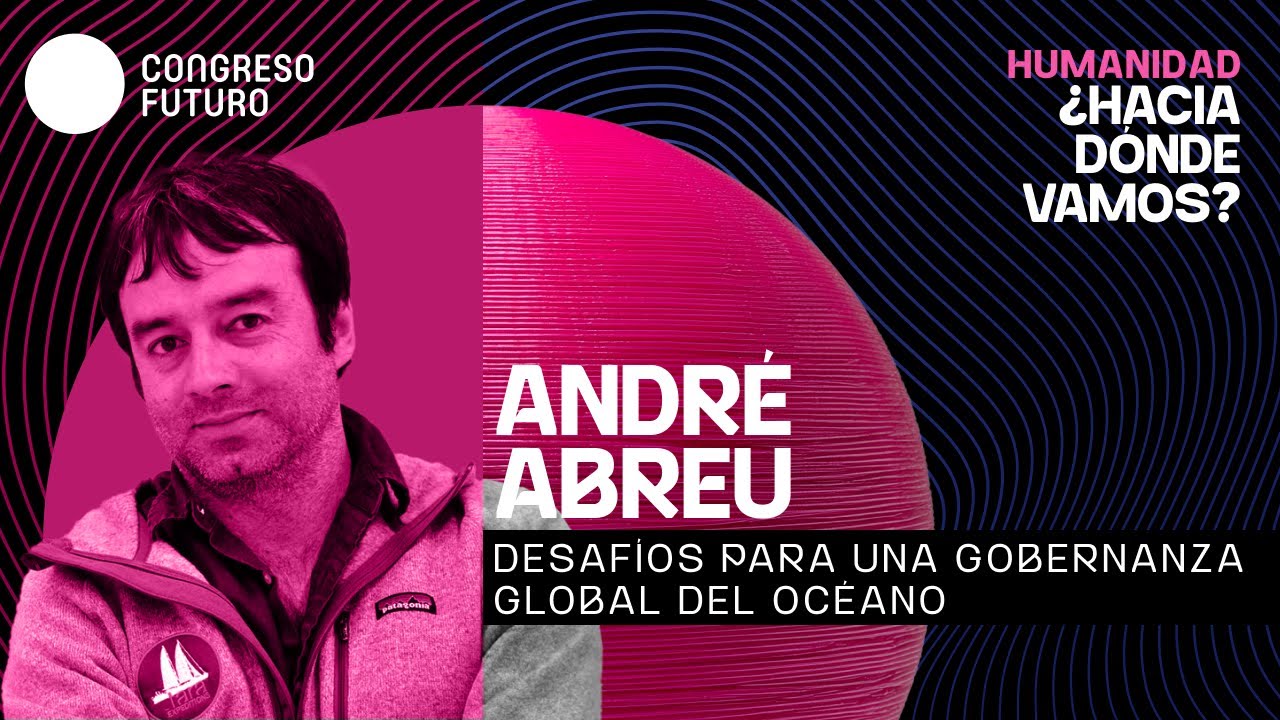 André Abreu | Desafíos para una gobernanza global del océano | Congreso Futuro 2026